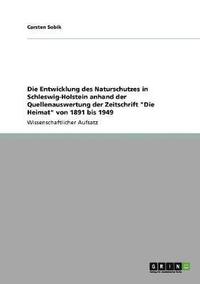 bokomslag Die Entwicklung des Naturschutzes in Schleswig-Holstein anhand der Quellenauswertung der Zeitschrift &quot;Die Heimat&quot; von 1891 bis 1949