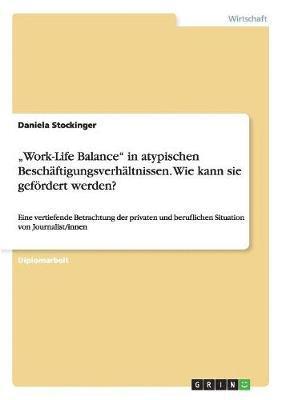Daniela Stockinger - "Work-Life Balance" in atypischen Beschäftigungsverhältnissen. Wie kann sie gefördert werden?, Häftad
