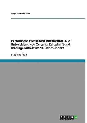 Periodische Presse und Aufklärung - Die Entwicklung von Zeitung, Zeitschrift und Intelligenzblatt im 18. Jahrhundert