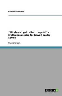 bokomslag 'Mit Gewalt Geht Alles ... Kaputt!' - Erklarungsansatze Fur Gewalt an Der Schule