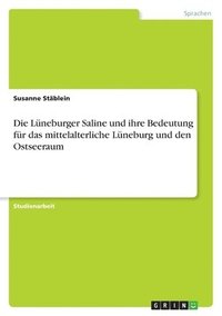 bokomslag Die Lneburger Saline und ihre Bedeutung fr das mittelalterliche Lneburg und den Ostseeraum