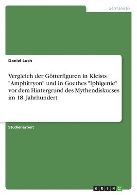 bokomslag Vergleich der Gtterfiguren in Kleists &quot;Amphitryon&quot; und in Goethes &quot;Iphigenie&quot; vor dem Hintergrund des Mythendiskurses im 18. Jahrhundert