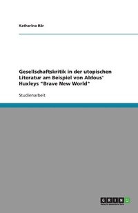 bokomslag Gesellschaftskritik in der utopischen Literatur am Beispiel von Aldous' Huxleys Brave New World