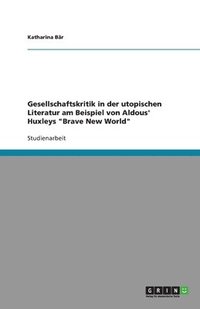 bokomslag Gesellschaftskritik in der utopischen Literatur am Beispiel von Aldous' Huxleys &quot;Brave New World&quot;