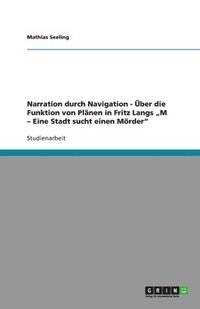 bokomslag Narration durch Navigation - ber die Funktion von Plnen in Fritz Langs &quot;M - Eine Stadt sucht einen Mrder&quot;