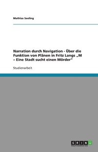 bokomslag Narration durch Navigation - UEber die Funktion von Planen in Fritz Langs 'M - Eine Stadt sucht einen Moerder