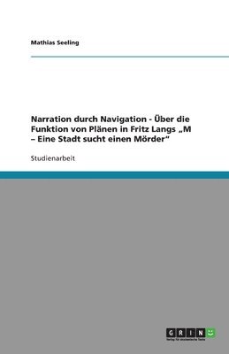 Narration durch Navigation - UEber die Funktion von Planen in Fritz Langs 'M - Eine Stadt sucht einen Moerder 1