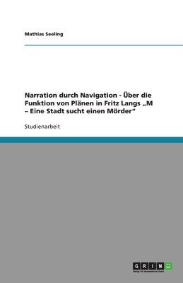 Narration durch Navigation - Über die Funktion von Plänen in Fritz Langs "M - Eine Stadt sucht einen Mörder"