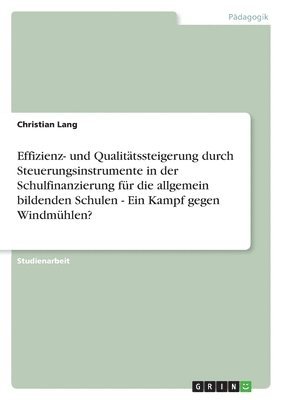 Christian Lang - Effizienz- und Qualitätssteigerung durch Steuerungsinstrumente in der Schulfinanzierung für die allgemein bildenden Schulen - Ein Kampf gegen Windmühlen?, Häftad