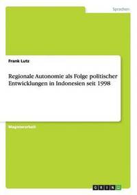 bokomslag Regionale Autonomie als Folge politischer Entwicklungen in Indonesien seit 1998