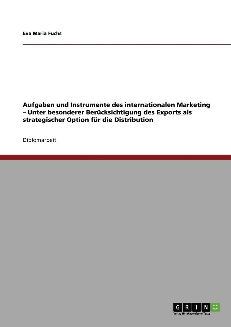 Aufgaben und Instrumente des internationalen Marketing - Unter besonderer Bercksichtigung des Exports als strategischer Option fr die Distribution 1