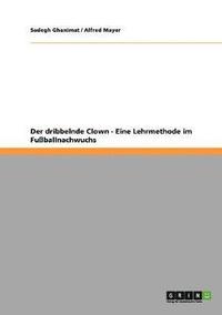 bokomslag Der dribbelnde Clown. Eine Lehrmethode im Fuballnachwuchs