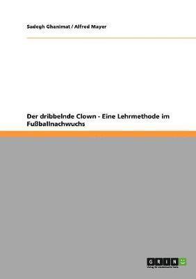 bokomslag Der dribbelnde Clown. Eine Lehrmethode im Fuballnachwuchs