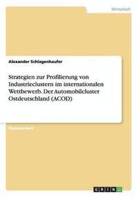 bokomslag Strategien zur Profilierung von Industrieclustern im internationalen Wettbewerb. Der Automobilcluster Ostdeutschland (ACOD)