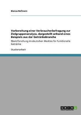 Bianca Hofmann - Vorbereitung einer Verbraucherbefragung zur Zielgruppenanalyse, dargestellt anhand eines Beispiels aus der Getränkebranche, Häftad