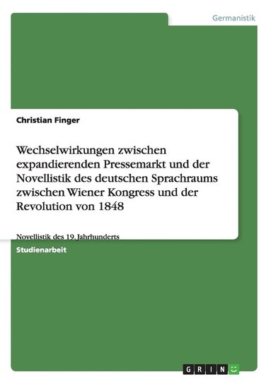 bokomslag Wechselwirkungen zwischen expandierenden Pressemarkt und der Novellistik des deutschen Sprachraums zwischen Wiener Kongress und der Revolution von 1848