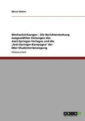 bokomslag Wechselwirkungen - Die Berichterstattung ausgewhlter Zeitungen des Axel-Springer-Verlages und die 'Anti-Springer-Kampagne' der 68er-Studentenbewegung