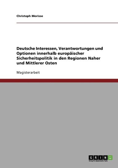 bokomslag Deutsche Interessen, Verantwortungen und Optionen innerhalb europaischer Sicherheitspolitik in den Regionen Naher und Mittlerer Osten