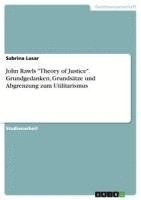 bokomslag John Rawls Theory of Justice. Grundgedanken, Grundsatze Und Abgrenzung Zum Utilitarismus