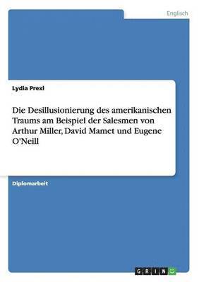 Die Desillusionierung des amerikanischen Traums am Beispiel der Salesmen von Arthur Miller, David Mamet und Eugene O'Neill 1