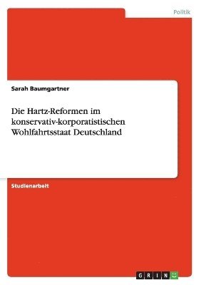 Sarah Baumgartner - Hartz-Reformen im konservativ-korporatistischen Wohlfahrtsstaat Deutschland, Häftad