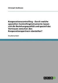 bokomslag Kooperationscontrolling - Durch welche speziellen Controllinginstrumente lassen sich die Beziehungsqualitt und speziell das Vertrauen zwischen den Kooperationspartnern darstellen?