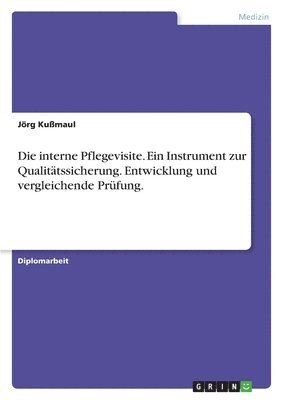 bokomslag Die interne Pflegevisite. Ein Instrument zur Qualittssicherung. Entwicklung und vergleichende Prfung.