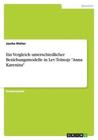 bokomslag Ein Vergleich unterschiedlicher Beziehungsmodelle in Lev Tolstojs &quot;Anna Karenina&quot;