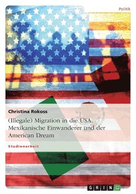 bokomslag (Illegale) Migration in die USA. Mexikanische Einwanderer und der American Dream