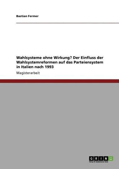 bokomslag Wahlsysteme ohne Wirkung? Der Einfluss der Wahlsystemreformen auf das Parteiensystem in Italien nach 1993