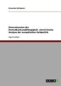 bokomslag Determinanten der Zentralbankunabhngigkeit - eine kritische Analyse der europischen Geldpolitik