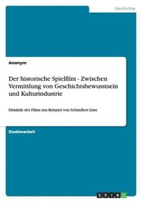 bokomslag Der Historische Spielfilm - Zwischen Vermittlung Von Geschichtsbewusstsein Und Kulturindustrie