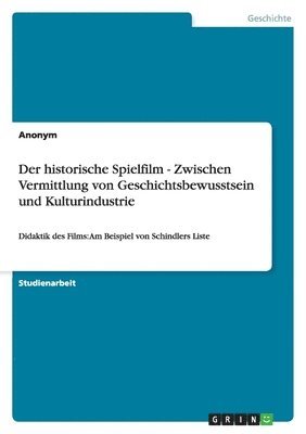 bokomslag Der Historische Spielfilm - Zwischen Vermittlung Von Geschichtsbewusstsein Und Kulturindustrie