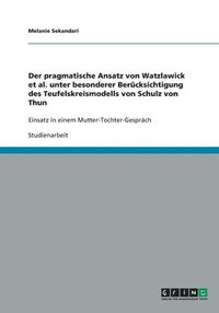 bokomslag Der Pragmatische Ansatz Von Watzlawick et al. Unter Besonderer Berucksichtigung Des Teufelskreismodells Von Schulz Von Thun