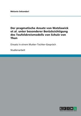 Der Pragmatische Ansatz Von Watzlawick et al. Unter Besonderer Berucksichtigung Des Teufelskreismodells Von Schulz Von Thun 1