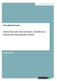 bokomslag Aurea Saecula. Das Goldene Zeitalter in Latium als literarisches Motiv