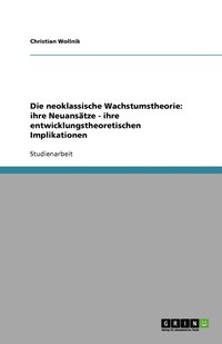 bokomslag Die neoklassische Wachstumstheorie: ihre Neuansätze - ihre entwicklungstheoretischen Implikationen