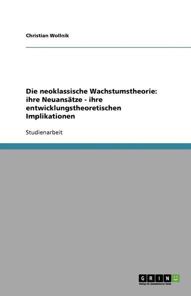 bokomslag Die neoklassische Wachstumstheorie: ihre Neuansätze - ihre entwicklungstheoretischen Implikationen