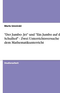 bokomslag Der Jumbo- Jet und Ein Jumbo auf dem Schulhof - Zwei Unterrichtsversuche aus dem Mathematikunterricht