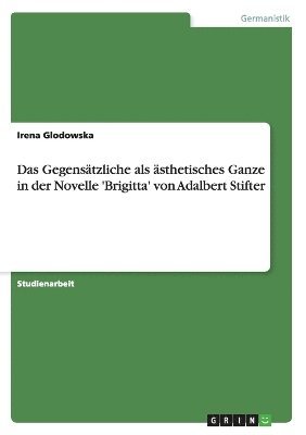 bokomslag Das Gegenstzliche als sthetisches Ganze in der Novelle 'Brigitta' von Adalbert Stifter