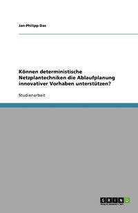 bokomslag Koennen deterministische Netzplantechniken die Ablaufplanung innovativer Vorhaben unterstutzen?