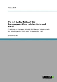 bokomslag Wie lst Gustav Radbruch das Spannungsverhltnis zwischen Recht und Moral?