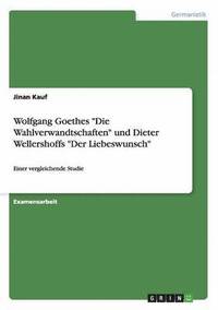 bokomslag Wolfgang Goethes "Die Wahlverwandtschaften" und Dieter Wellershoffs "Der Liebeswunsch"