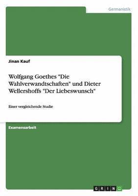 bokomslag Wolfgang Goethes "Die Wahlverwandtschaften" und Dieter Wellershoffs "Der Liebeswunsch"