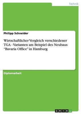 Philipp Schneider - Wirtschaftlicher Vergleich verschiedener TGA - Varianten. Der Neubau "Bavaria Office" in Hamburg, Häftad