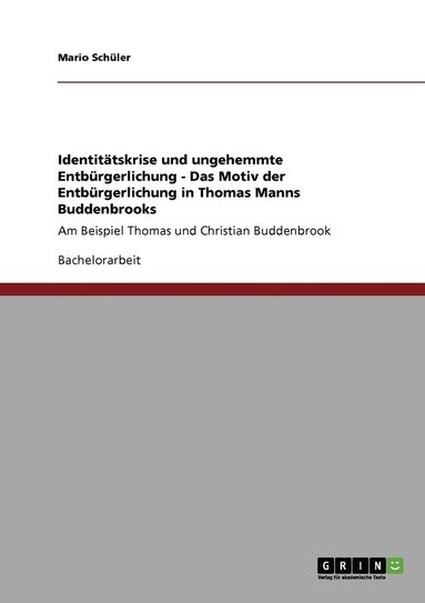 bokomslag Identittskrise und ungehemmte Entbrgerlichung - Das Motiv der Entbrgerlichung in Thomas Manns Buddenbrooks