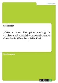 bokomslag ¿Cómo se desarrolla el pícaro a lo largo de su itinerario? - Análisis comparativo entre Guzmán de Alfarache y Felix Krull