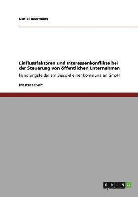 Daniel Beermann - Einflussfaktoren und Interessenkonflikte bei der Steuerung von öffentlichen Unternehmen, Häftad
