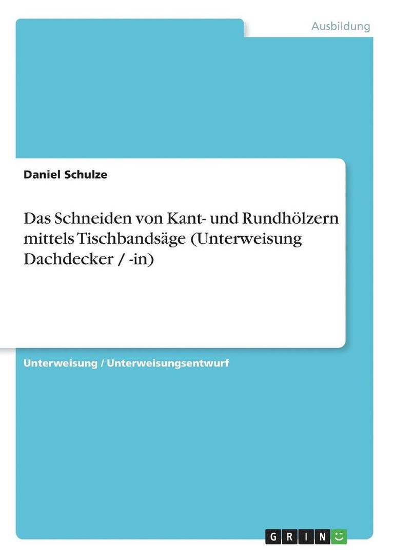 Das Schneiden von Kant- und Rundhlzern mittels Tischbandsge (Unterweisung Dachdecker / -in) 1