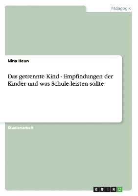 bokomslag Das getrennte Kind - Empfindungen der Kinder und was Schule leisten sollte